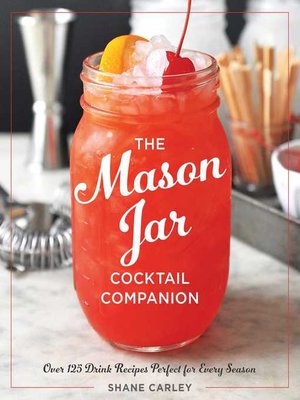 cover image of The Mason Jar Cocktail Companion: 125 Cocktail Recipes Tailor-Made for the Rustic Charm of a Mason Jar!